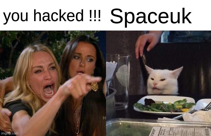 spaceuk memes | you hacked !!! Spaceuk | image tagged in memes,spaceuk,gd,geometry dash | made w/ Imgflip meme maker