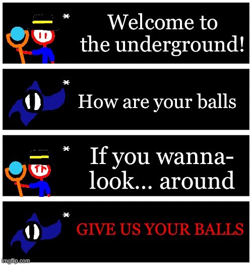 ree | Welcome to the underground! How are your balls; If you wanna- look… around; GIVE US YOUR BALLS | made w/ Imgflip meme maker