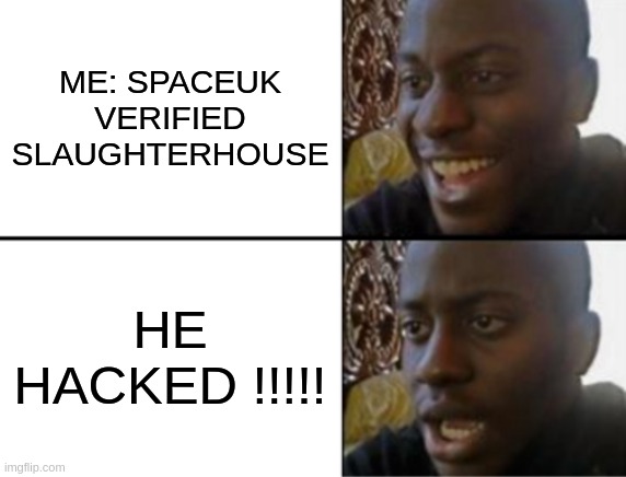 SECOND SPACUK MEME | ME: SPACEUK VERIFIED SLAUGHTERHOUSE; HE HACKED !!!!! | image tagged in oh yeah oh no,spaceuk | made w/ Imgflip meme maker