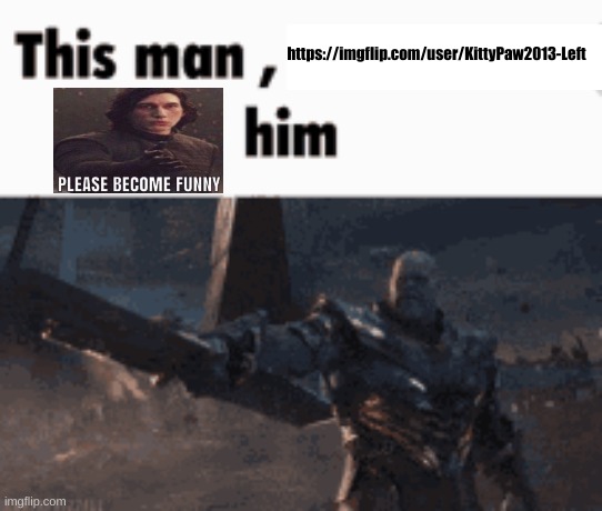 this dude is back -_- | https://imgflip.com/user/KittyPaw2013-Left | image tagged in this man _____ him | made w/ Imgflip meme maker