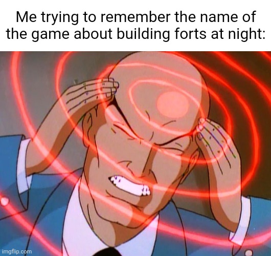 Professor X | Me trying to remember the name of the game about building forts at night: | image tagged in professor x | made w/ Imgflip meme maker