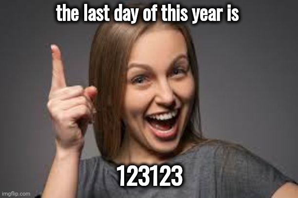eureka face | the last day of this year is 123123 | image tagged in eureka face | made w/ Imgflip meme maker