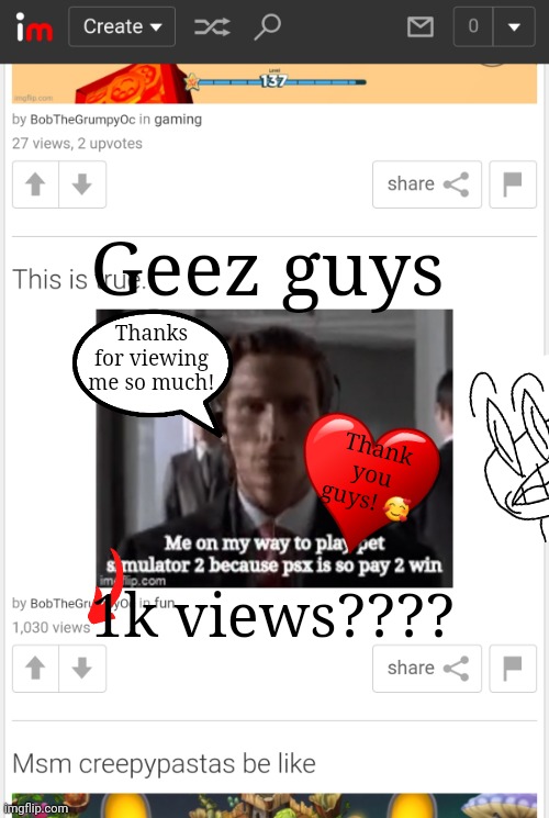 Thanks!! | Geez guys; Thanks for viewing me so much! Thank you guys! 🥰; 1k views???? | made w/ Imgflip meme maker