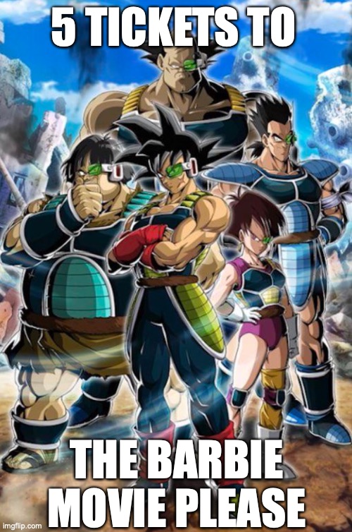 Team Bardock goes to the movies | 5 TICKETS TO; THE BARBIE MOVIE PLEASE | image tagged in barbie,movie,dragon ball z | made w/ Imgflip meme maker