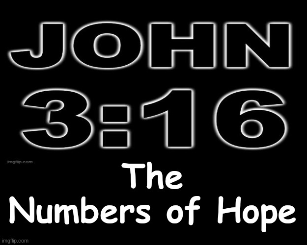 JOHN 3:16 - THE NUMBERS OF HOPE | The Numbers of Hope | image tagged in salvation,hope,bible verse | made w/ Imgflip meme maker