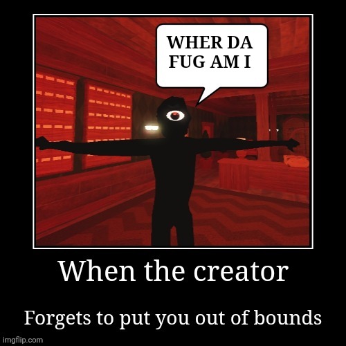 When the creator forgets | WHER DA FUG AM I | image tagged in seek,roblox,demotivationals,da fanni | made w/ Imgflip meme maker