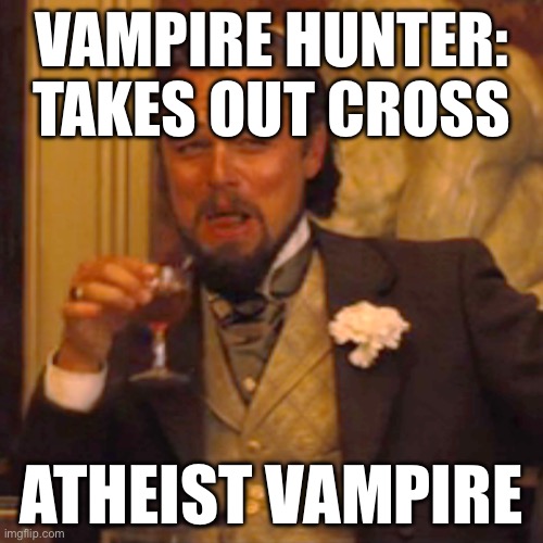 Couldn’t find a fang image to put on his teeth | VAMPIRE HUNTER: TAKES OUT CROSS; ATHEIST VAMPIRE | image tagged in memes,laughing leo | made w/ Imgflip meme maker
