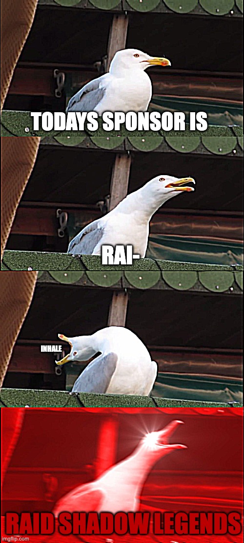 Sponsor meme | TODAYS SPONSOR IS; RAI-; INHALE; RAID SHADOW LEGENDS | image tagged in memes,inhaling seagull,raid shadow legends | made w/ Imgflip meme maker