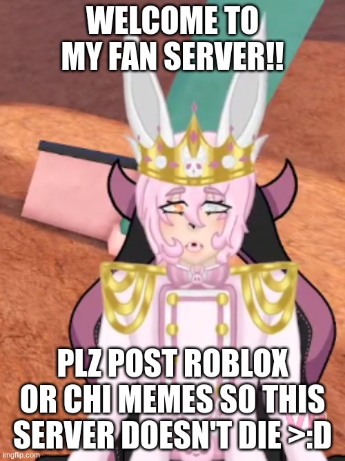 first post of the stream, welcome!! | WELCOME TO MY FAN SERVER!! PLZ POST ROBLOX OR CHI MEMES SO THIS SERVER DOESN'T DIE >:D | made w/ Imgflip meme maker