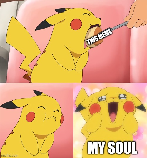 Pikachu Eating | THIS MEME MY SOUL | image tagged in pikachu eating | made w/ Imgflip meme maker