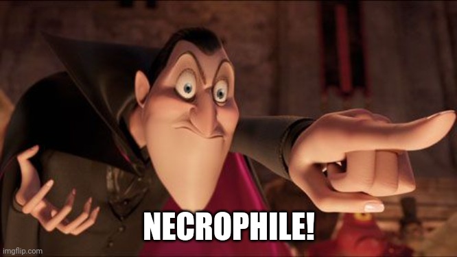 Hotel Transylvania Dracula pointing meme | NECROPHILE! | image tagged in hotel transylvania dracula pointing meme | made w/ Imgflip meme maker