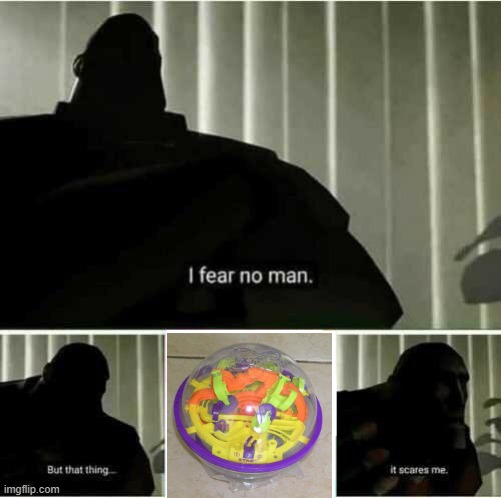 perplexus balls we're horrible, one mistake and you start over | image tagged in i fear no man | made w/ Imgflip meme maker