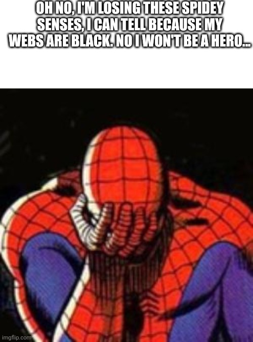 Sad :( [100 Upvotes and he gets them back] | OH NO, I'M LOSING THESE SPIDEY SENSES, I CAN TELL BECAUSE MY WEBS ARE BLACK. NO I WON'T BE A HERO... | image tagged in hmmmmmmm | made w/ Imgflip meme maker