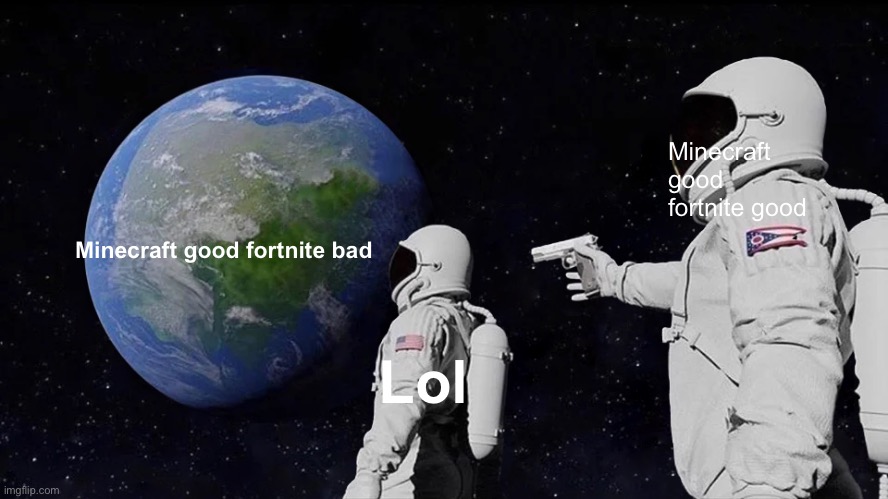 Both are good | Minecraft good fortnite good; Minecraft good fortnite bad; Lol | image tagged in memes,always has been | made w/ Imgflip meme maker