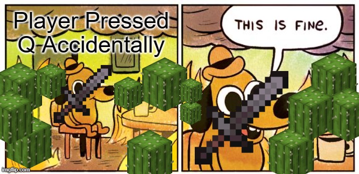 Cactus? Fire? Same Thing! | Player Pressed Q Accidentally | image tagged in memes,this is fine | made w/ Imgflip meme maker