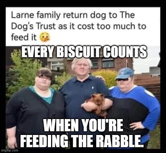 And too small to eat It. | EVERY BISCUIT COUNTS; WHEN YOU'RE FEEDING THE RABBLE. | image tagged in and too small to eat it | made w/ Imgflip meme maker