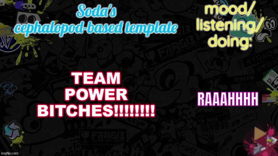 WE GOTTA WIN THE SPLATFEST BOYS | TEAM POWER BITCHES!!!!!!!! RAAAHHHH | image tagged in g | made w/ Imgflip meme maker