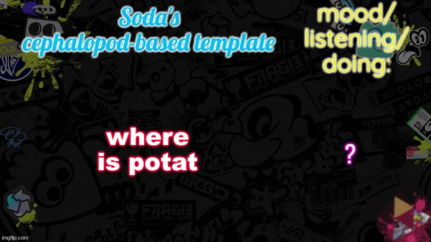 where is potat; ? | image tagged in soda's splatfest temp | made w/ Imgflip meme maker
