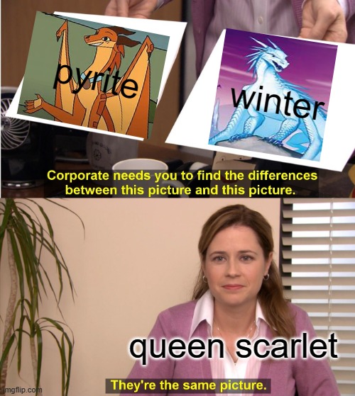 They're The Same Picture | pyrite; winter; queen scarlet | image tagged in memes,they're the same picture | made w/ Imgflip meme maker