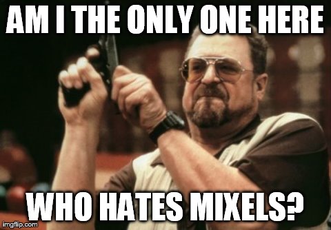 Am I The Only One Around Here | AM I THE ONLY ONE HERE WHO HATES MIXELS? | image tagged in memes,am i the only one around here | made w/ Imgflip meme maker