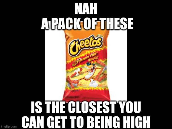 pack´o´these be hitting different | NAH
 A PACK OF THESE; IS THE CLOSEST YOU CAN GET TO BEING HIGH | image tagged in change my mind | made w/ Imgflip meme maker