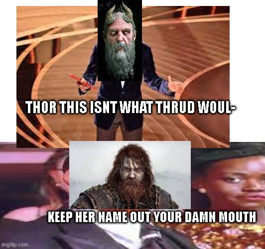 ? | THOR THIS ISNT WHAT THRUD WOUL-; KEEP HER NAME OUT YOUR DAMN MOUTH | image tagged in goofy memes | made w/ Imgflip meme maker