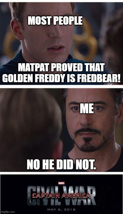 WW3 | MOST PEOPLE; MATPAT PROVED THAT GOLDEN FREDDY IS FREDBEAR! ME; NO HE DID NOT. | image tagged in memes,marvel civil war 1 | made w/ Imgflip meme maker