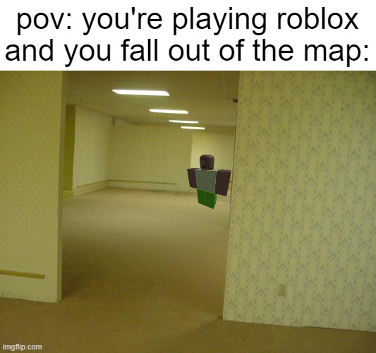 where did i go..? | pov: you're playing roblox and you fall out of the map: | image tagged in funny,memes,the backrooms,roblox,fun,wth | made w/ Imgflip meme maker