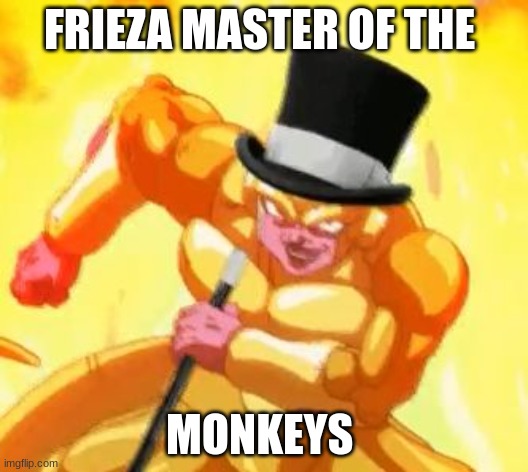 Frieza basicly | FRIEZA MASTER OF THE; MONKEYS | image tagged in fancy frieza | made w/ Imgflip meme maker
