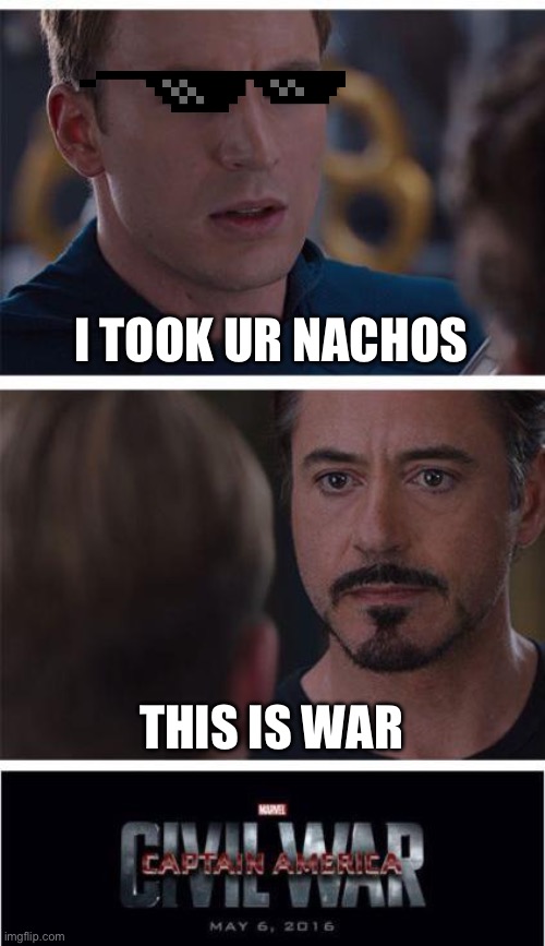 When ur friend steals ur nachos | I TOOK UR NACHOS; THIS IS WAR | image tagged in memes,marvel civil war 1 | made w/ Imgflip meme maker