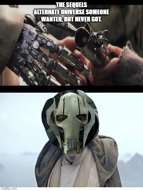 A Grievous Collection | THE SEQUELS ALTERNATE UNIVERSE SOMEONE WANTED, BUT NEVER GOT. | made w/ Imgflip meme maker