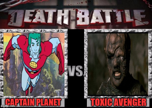 Death Battle Template | TOXIC AVENGER; CAPTAIN PLANET | image tagged in death battle template | made w/ Imgflip meme maker