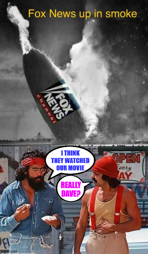 Dave's not here... | I THINK THEY WATCHED OUR MOVIE; REALLY DAVE? | image tagged in dave,let me in,up,in,smoke,fox news | made w/ Imgflip meme maker