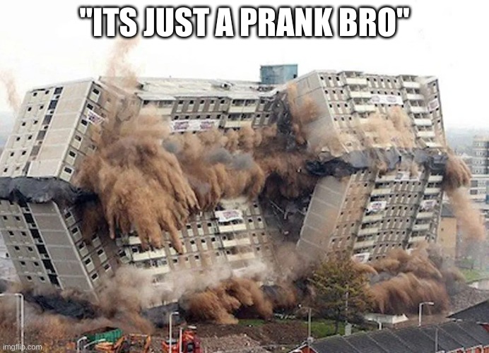 "ITS JUST A PRANK BRO'' | image tagged in funny | made w/ Imgflip meme maker