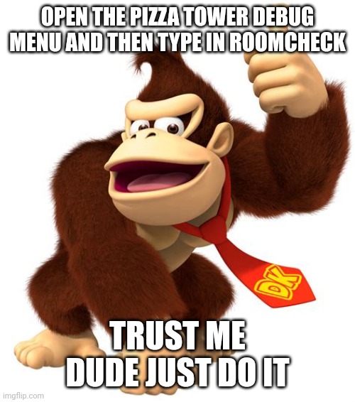 donkey kong gives a thumbs up | OPEN THE PIZZA TOWER DEBUG MENU AND THEN TYPE IN ROOMCHECK; TRUST ME DUDE JUST DO IT | image tagged in donkey kong gives a thumbs up | made w/ Imgflip meme maker