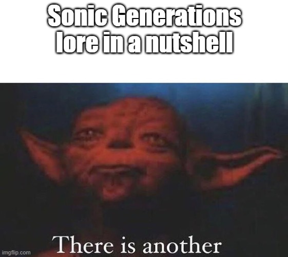 There is another | Sonic Generations lore in a nutshell | image tagged in there is another | made w/ Imgflip meme maker