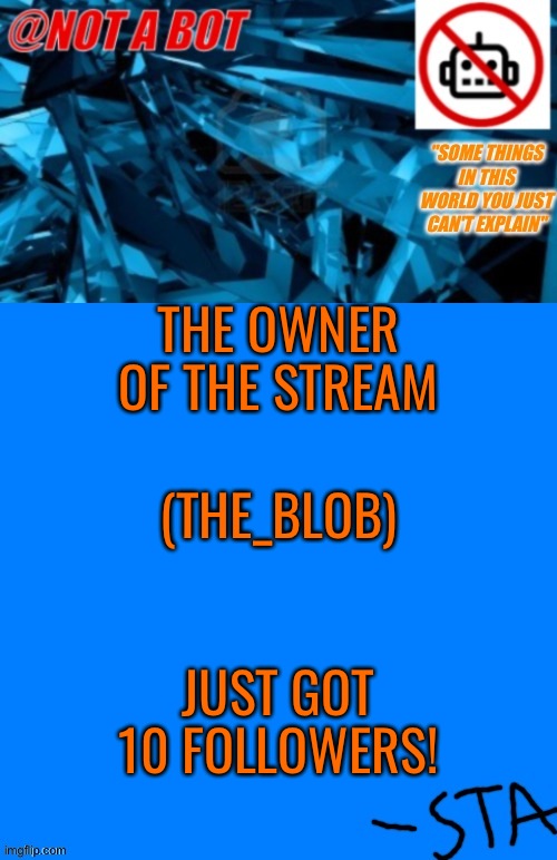 Congrats! | THE OWNER OF THE STREAM; (THE_BLOB); JUST GOT 10 FOLLOWERS! | image tagged in not a bot temp | made w/ Imgflip meme maker
