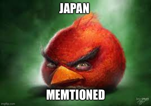 Realistic Red Angry Birds | JAPAN; MENTIONED | image tagged in realistic red angry birds | made w/ Imgflip meme maker