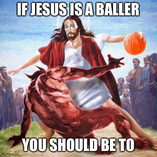 Jesus is a baller | IF JESUS IS A BALLER; YOU SHOULD BE TO | image tagged in jesus ballin,baller,jesus,jesus christ | made w/ Imgflip meme maker