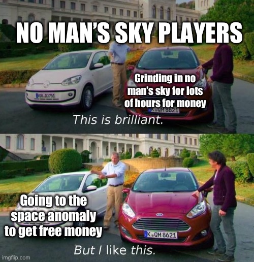 Those rich people in nms really give you good stuff | NO MAN’S SKY PLAYERS; Grinding in no man’s sky for lots of hours for money; Going to the space anomaly to get free money | image tagged in this is brilliant but i like this,funny,gaming | made w/ Imgflip meme maker