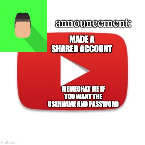 make sure not to delete the account | MADE A SHARED ACCOUNT; MEMECHAT ME IF YOU WANT THE USERNAME AND PASSWORD | image tagged in kyrian247 announcement | made w/ Imgflip meme maker
