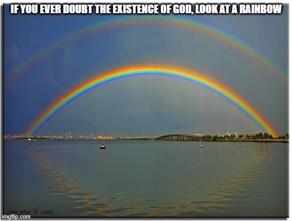 Double Rainbow | IF YOU EVER DOUBT THE EXISTENCE OF GOD, LOOK AT A RAINBOW | image tagged in double rainbow,religion,rainbow,god | made w/ Imgflip meme maker
