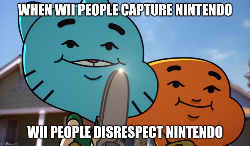 Wii Says Im sorry nintendo but you have to die | WHEN WII PEOPLE CAPTURE NINTENDO; WII PEOPLE DISRESPECT NINTENDO | image tagged in gumballwithsharp,wii sports,nintendo,you will die in 005,tawog,spoopy | made w/ Imgflip meme maker