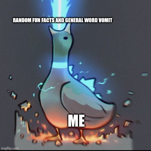 Eat word vomit!!!!!! | RANDOM FUN FACTS AND GENERAL WORD VOMIT; ME | image tagged in goose zilla | made w/ Imgflip meme maker