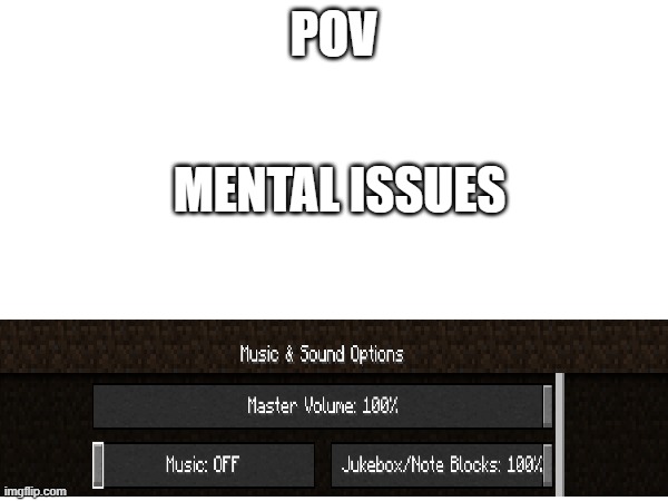 Minecraft music is big slay | POV; MENTAL ISSUES | image tagged in minecraft,gaming | made w/ Imgflip meme maker