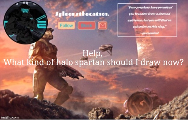 Help | Help, 
What kind of halo spartan should I draw now? | image tagged in help,halo,motivation | made w/ Imgflip meme maker