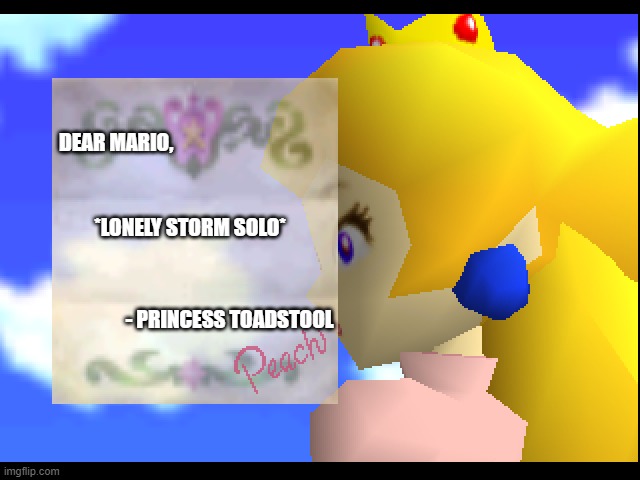 listen to the song | DEAR MARIO, *LONELY STORM SOLO*; - PRINCESS TOADSTOOL | image tagged in dear mario | made w/ Imgflip meme maker