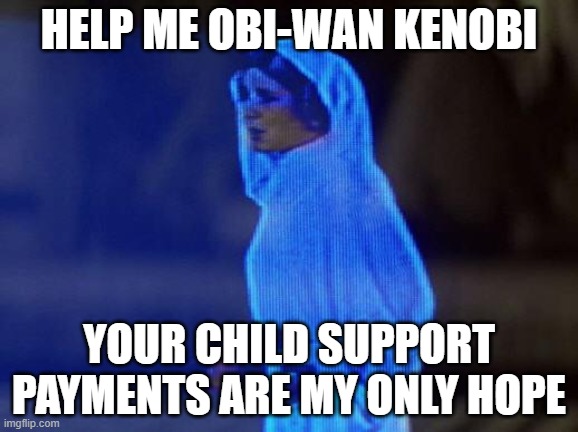 Deadbeat Kenobi | HELP ME OBI-WAN KENOBI; YOUR CHILD SUPPORT PAYMENTS ARE MY ONLY HOPE | image tagged in help me obi wan,obi wan kenobi,married with children,star wars,deadbeat dad | made w/ Imgflip meme maker