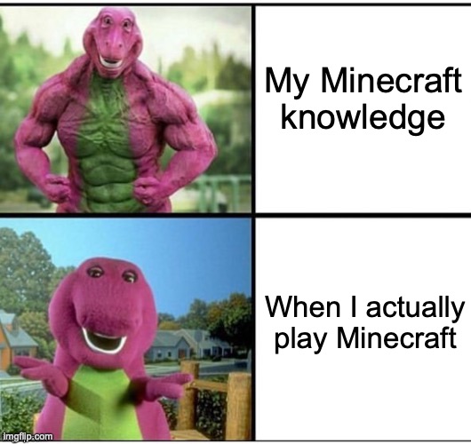 True | My Minecraft knowledge; When I actually play Minecraft | image tagged in ripped barney | made w/ Imgflip meme maker