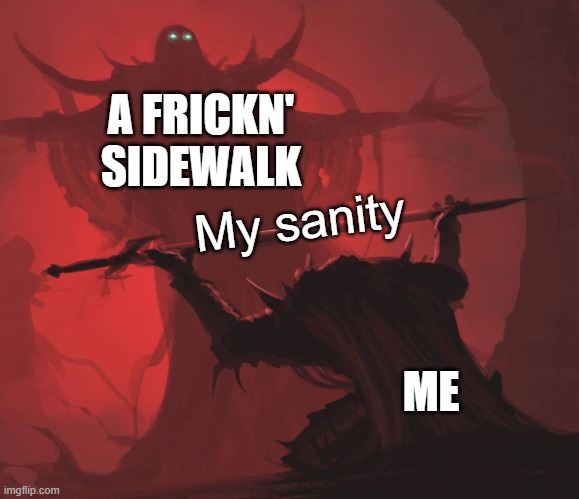 Man giving sword to larger man | A FRICKN' SIDEWALK ME My sanity | image tagged in man giving sword to larger man | made w/ Imgflip meme maker